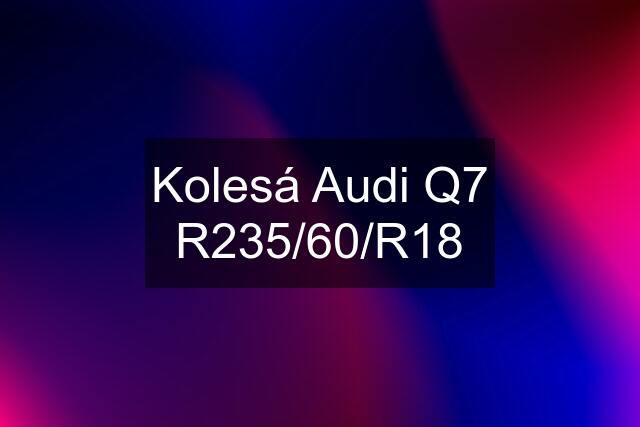 Kolesá Audi Q7 R235/60/R18