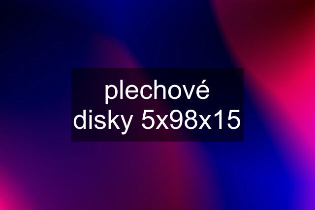 plechové disky 5x98x15