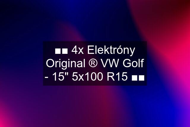 ■■ 4x Elektróny Original ® VW Golf - 15" 5x100 R15 ■■