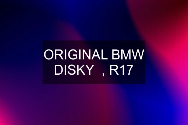 ORIGINAL BMW DISKY  , R17