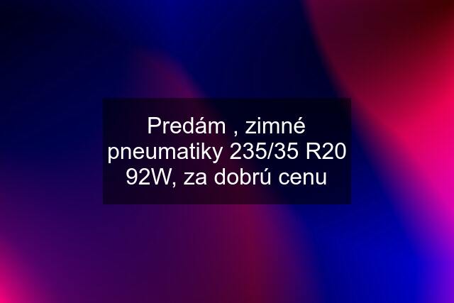 Predám , zimné pneumatiky 235/35 R20 92W, za dobrú cenu