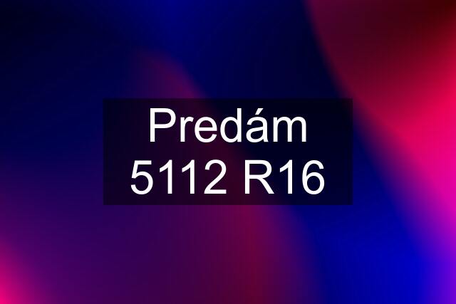 Predám 5112 R16