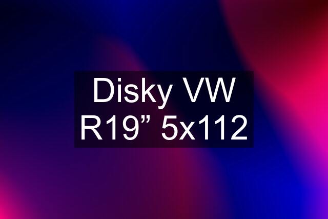 Disky VW R19” 5x112