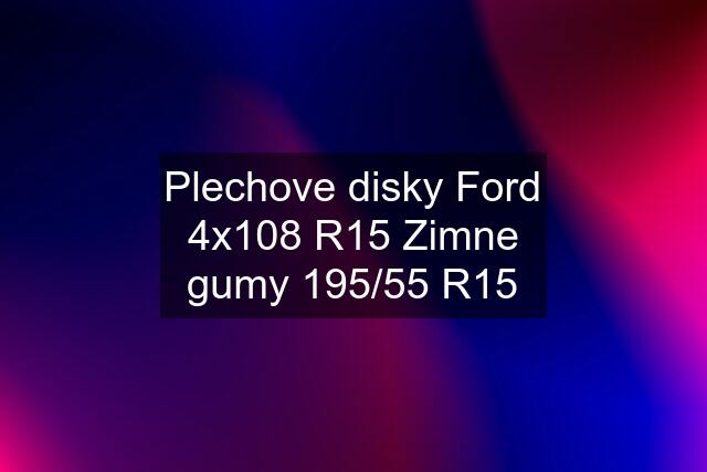 Plechove disky Ford 4x108 R15 Zimne gumy 195/55 R15