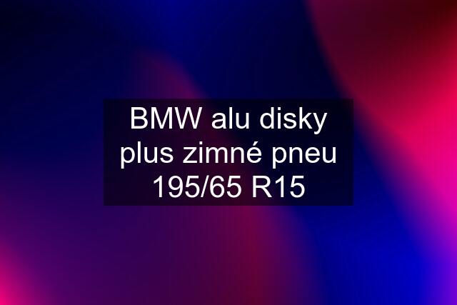 BMW alu disky plus zimné pneu 195/65 R15