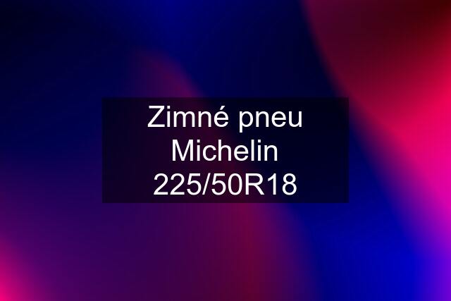 Zimné pneu Michelin 225/50R18