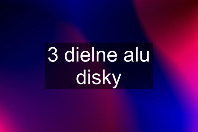 3 dielne alu disky