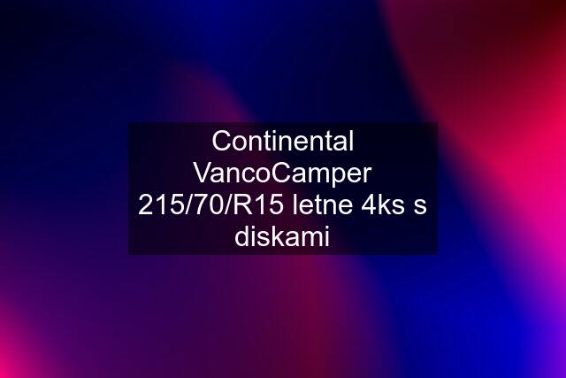 Continental VancoCamper 215/70/R15 letne 4ks s diskami