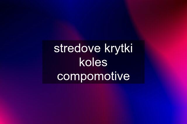 stredove krytki koles compomotive