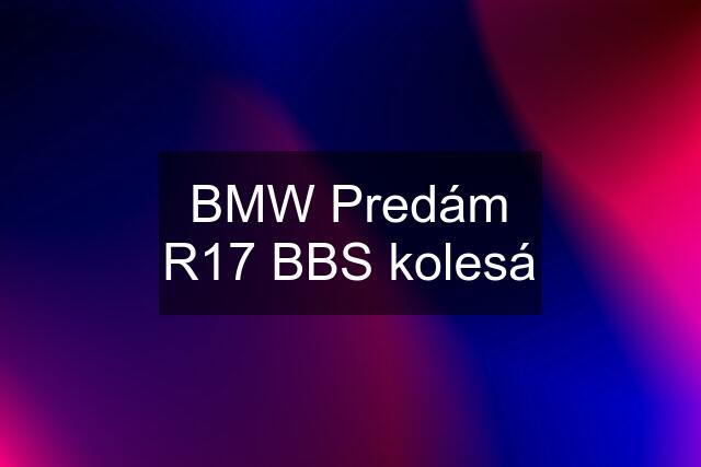 BMW Predám R17 BBS kolesá