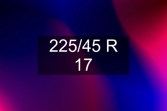 225/45 R 17