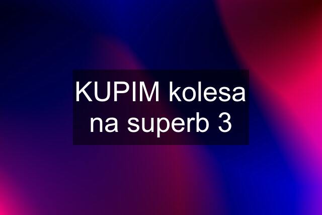 KUPIM kolesa na superb 3