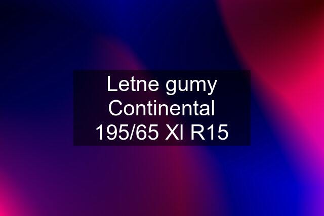 Letne gumy Continental 195/65 Xl R15