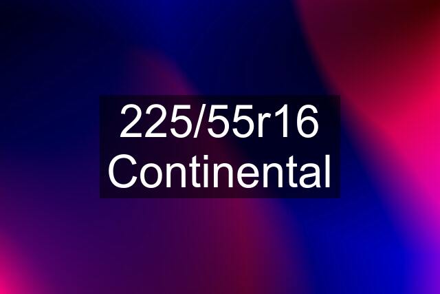 225/55r16 Continental