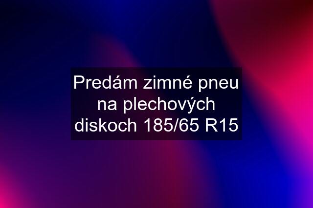 Predám zimné pneu na plechových diskoch 185/65 R15