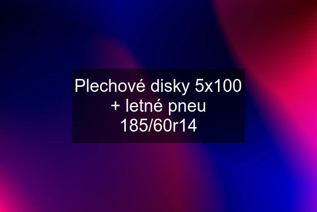 Plechové disky 5x100 + letné pneu 185/60r14