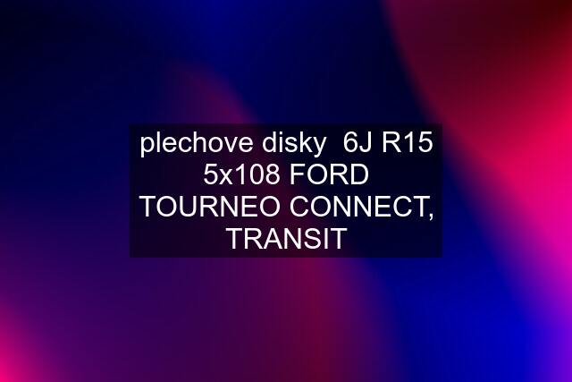 plechove disky  6J R15 5x108 FORD TOURNEO CONNECT, TRANSIT