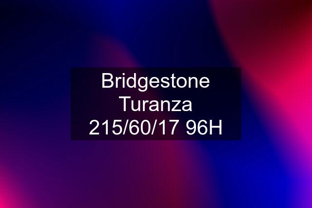 Bridgestone Turanza 215/60/17 96H