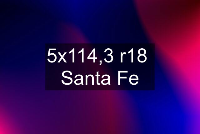 5x114,3 r18  Santa Fe