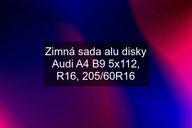 Zimná sada alu disky Audi A4 B9 5x112, R16, 205/60R16