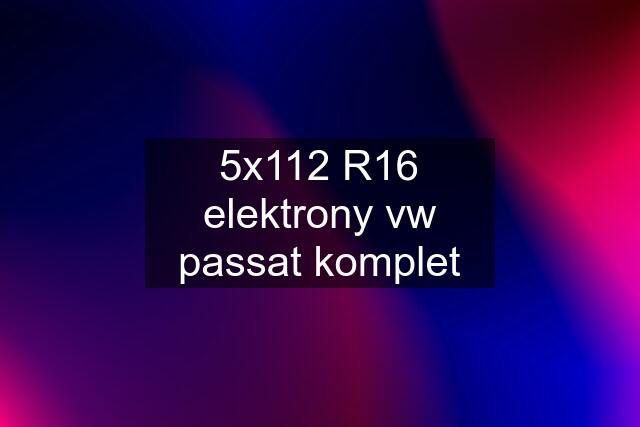 5x112 R16 elektrony vw passat komplet