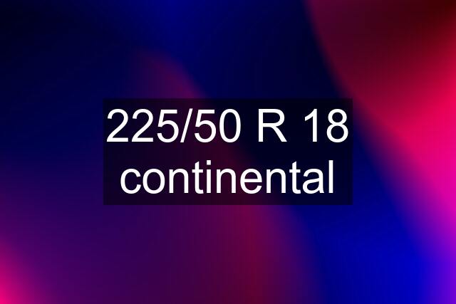 225/50 R 18 continental