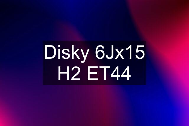 Disky 6Jx15 H2 ET44