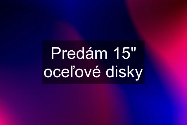 Predám 15" oceľové disky