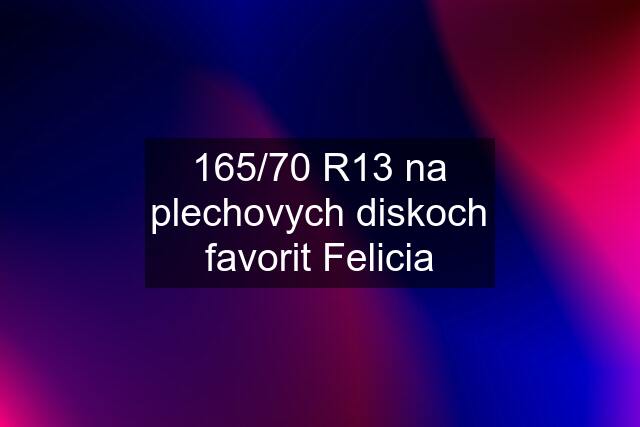 165/70 R13 na plechovych diskoch favorit Felicia