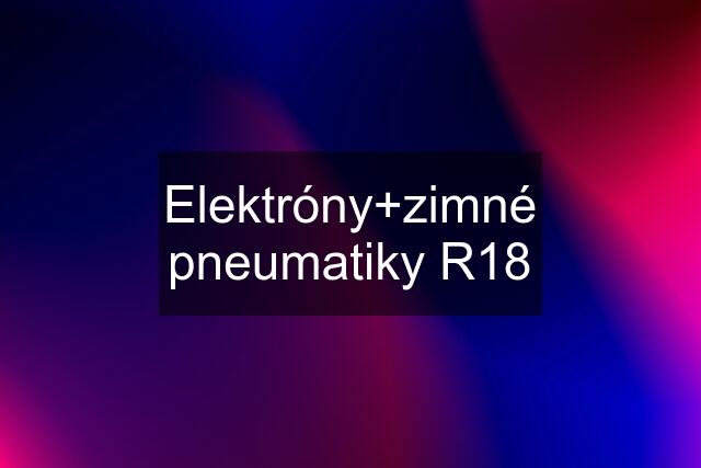 Elektróny+zimné pneumatiky R18