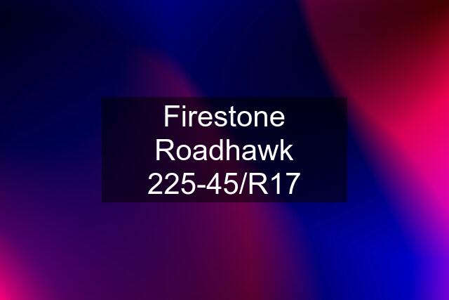 Firestone Roadhawk 225-45/R17