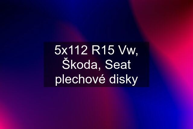 5x112 R15 Vw, Škoda, Seat plechové disky