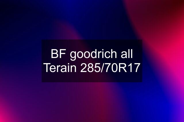 BF goodrich all Terain 285/70R17