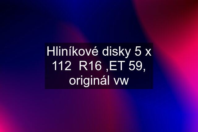 Hliníkové disky 5 x 112  R16 ,ET 59, originál vw