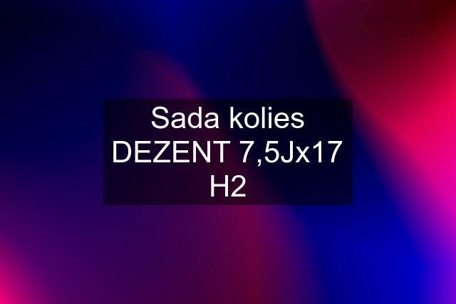 Sada kolies DEZENT 7,5Jx17 H2