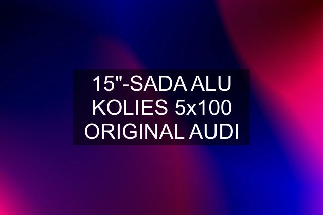 15"-SADA ALU KOLIES 5x100 ORIGINAL AUDI