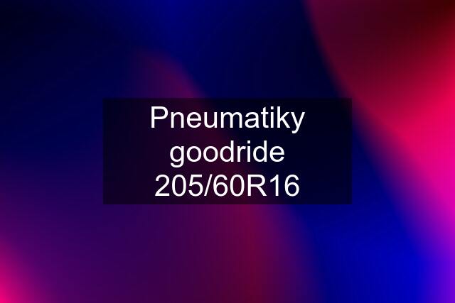 Pneumatiky goodride 205/60R16