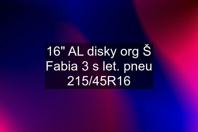 16" AL disky org Š Fabia 3 s let. pneu 215/45R16