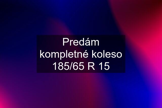 Predám kompletné koleso 185/65 R 15