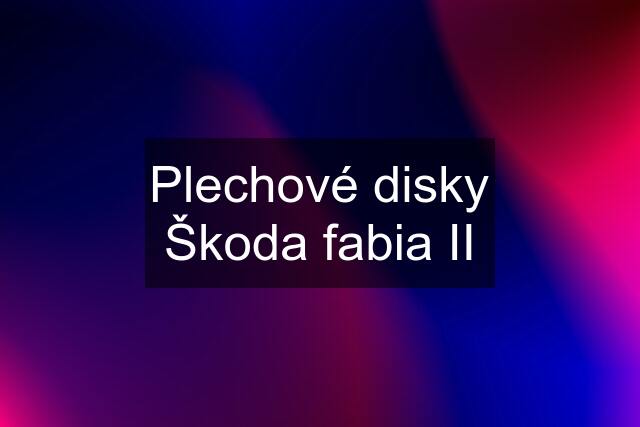 Plechové disky Škoda fabia II
