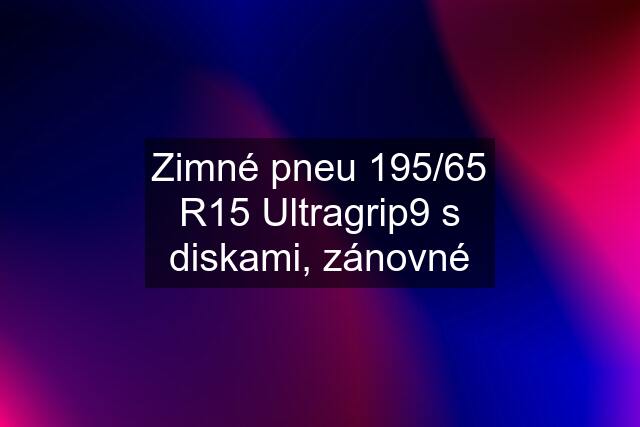Zimné pneu 195/65 R15 Ultragrip9 s diskami, zánovné