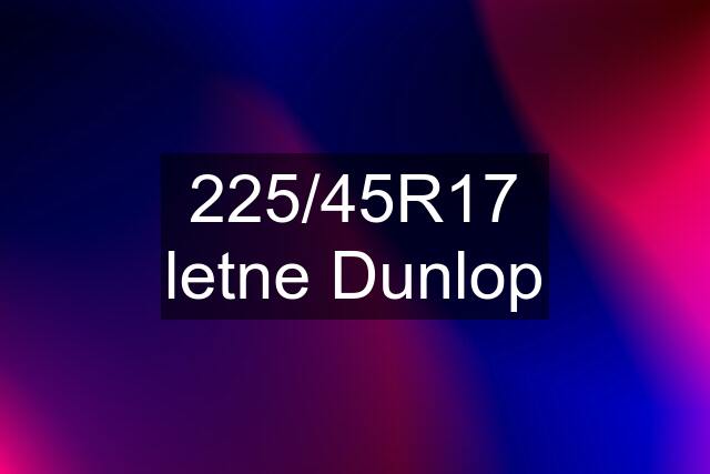 225/45R17 letne Dunlop