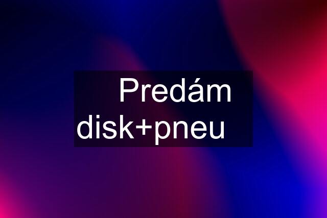 ✅Predám disk+pneu✅