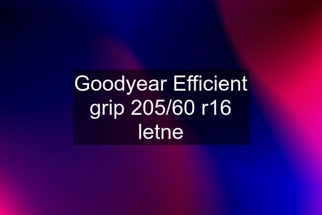 Goodyear Efficient grip 205/60 r16 letne