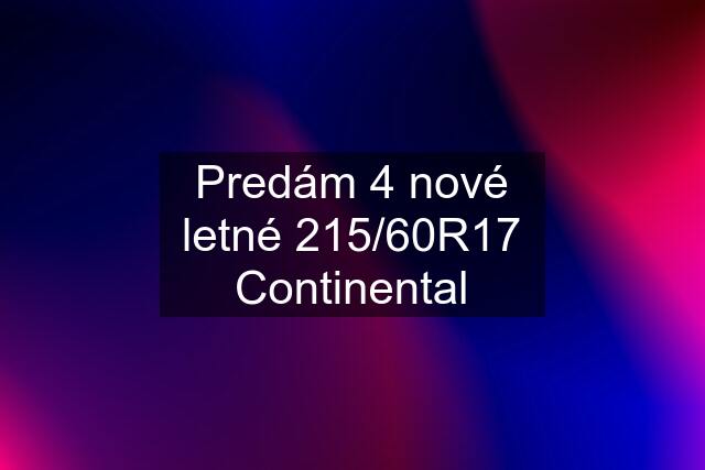 Predám 4 nové letné 215/60R17 Continental