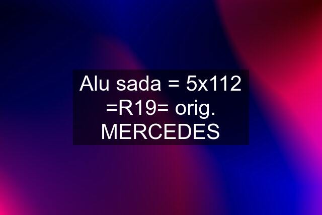 Alu sada = 5x112 =R19= orig. MERCEDES