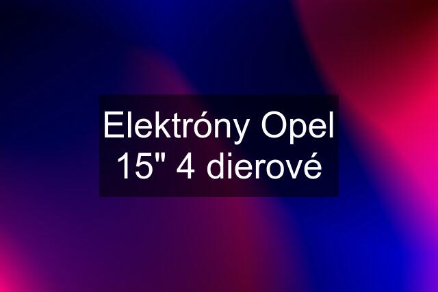 Elektróny Opel 15" 4 dierové