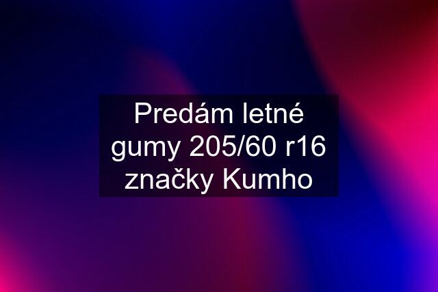 Predám letné gumy 205/60 r16 značky Kumho