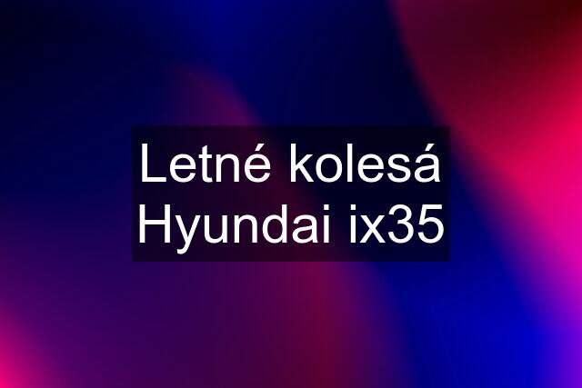 Letné kolesá Hyundai ix35