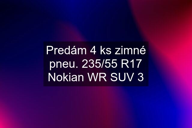 Predám 4 ks zimné pneu. 235/55 R17 Nokian WR SUV 3